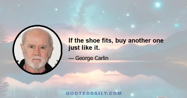 If the shoe fits, buy another one just like it.