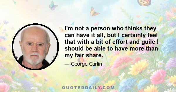 I'm not a person who thinks they can have it all, but I certainly feel that with a bit of effort and guile I should be able to have more than my fair share.