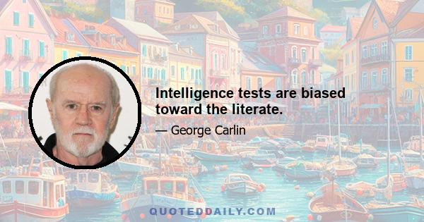 Intelligence tests are biased toward the literate.