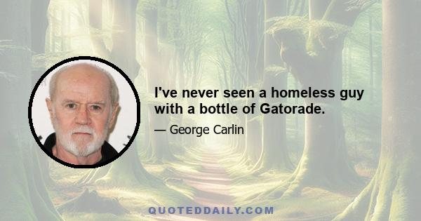 I've never seen a homeless guy with a bottle of Gatorade.