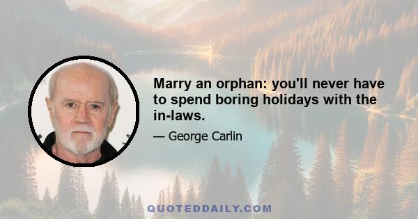 Marry an orphan: you'll never have to spend boring holidays with the in-laws.