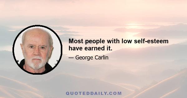 Most people with low self-esteem have earned it.