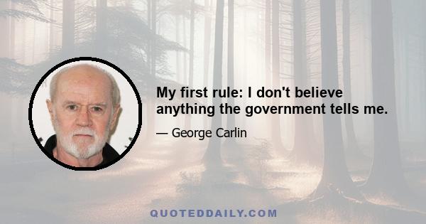 My first rule: I don't believe anything the government tells me.