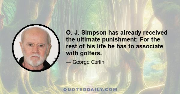 O. J. Simpson has already received the ultimate punishment: For the rest of his life he has to associate with golfers.