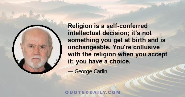 Religion is a self-conferred intellectual decision; it's not something you get at birth and is unchangeable. You're collusive with the religion when you accept it; you have a choice.