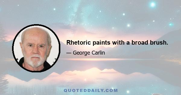 Rhetoric paints with a broad brush.