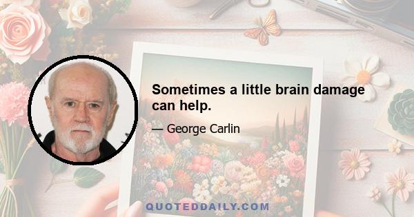 Sometimes a little brain damage can help.