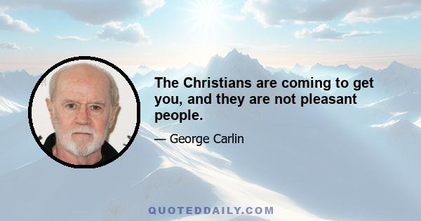 The Christians are coming to get you, and they are not pleasant people.