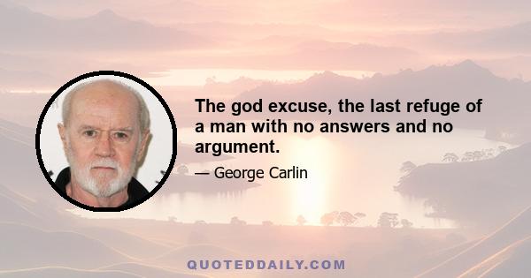 The god excuse, the last refuge of a man with no answers and no argument.