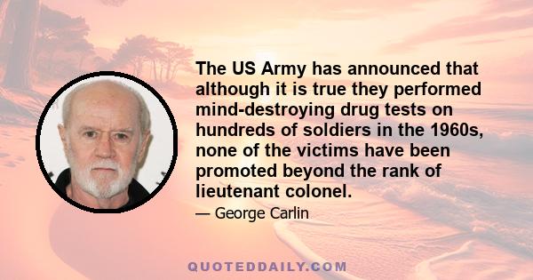 The US Army has announced that although it is true they performed mind-destroying drug tests on hundreds of soldiers in the 1960s, none of the victims have been promoted beyond the rank of lieutenant colonel.