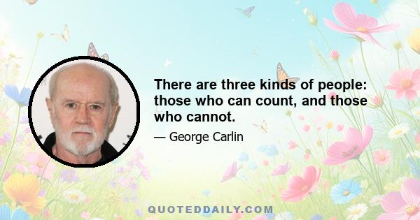 There are three kinds of people: those who can count, and those who cannot.