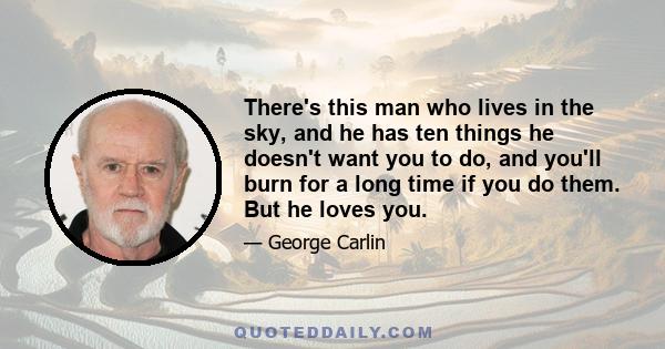 There's this man who lives in the sky, and he has ten things he doesn't want you to do, and you'll burn for a long time if you do them. But he loves you.