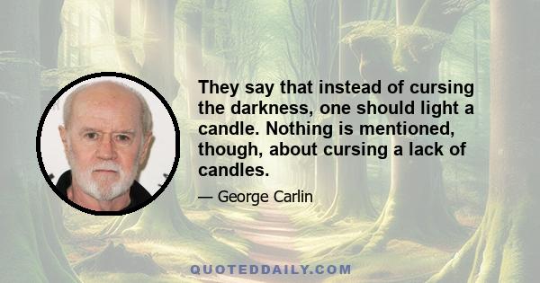 They say that instead of cursing the darkness, one should light a candle. Nothing is mentioned, though, about cursing a lack of candles.