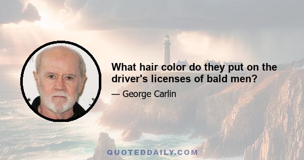 What hair color do they put on the driver's licenses of bald men?