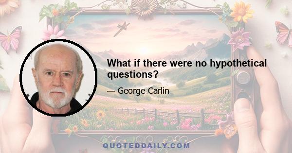 What if there were no hypothetical questions?