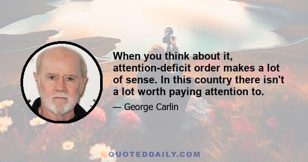 When you think about it, attention-deficit order makes a lot of sense. In this country there isn't a lot worth paying attention to.