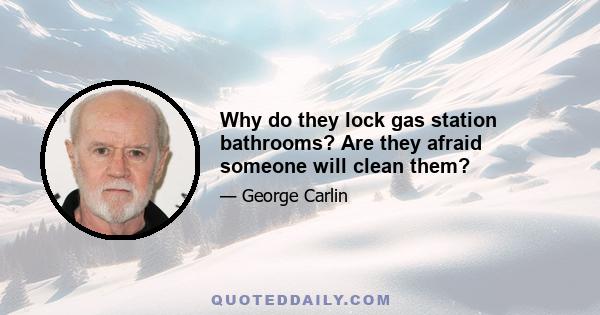 Why do they lock gas station bathrooms? Are they afraid someone will clean them?