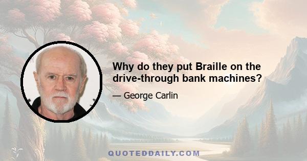 Why do they put Braille on the drive-through bank machines?