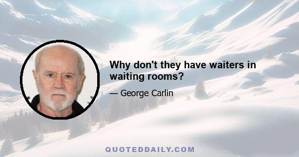 Why don't they have waiters in waiting rooms?