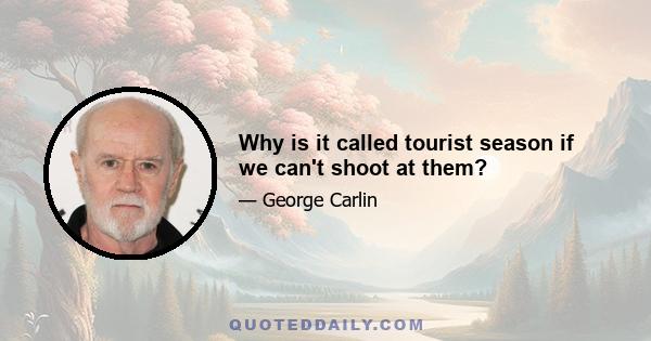 Why is it called tourist season if we can't shoot at them?