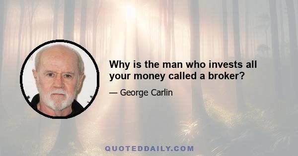 Why is the man who invests all your money called a broker?