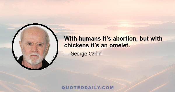 With humans it's abortion, but with chickens it's an omelet.