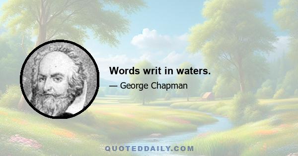 Words writ in waters.