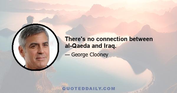 There's no connection between al-Qaeda and Iraq.