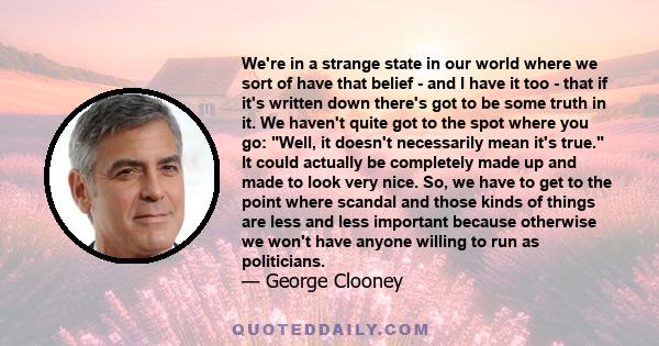 We're in a strange state in our world where we sort of have that belief - and I have it too - that if it's written down there's got to be some truth in it. We haven't quite got to the spot where you go: Well, it doesn't 