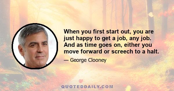 When you first start out, you are just happy to get a job, any job. And as time goes on, either you move forward or screech to a halt.