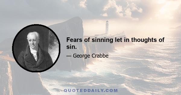 Fears of sinning let in thoughts of sin.