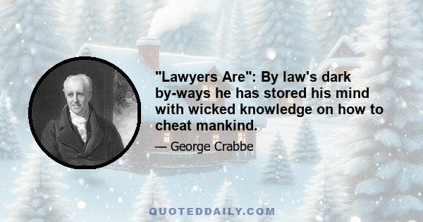 Lawyers Are: By law's dark by-ways he has stored his mind with wicked knowledge on how to cheat mankind.