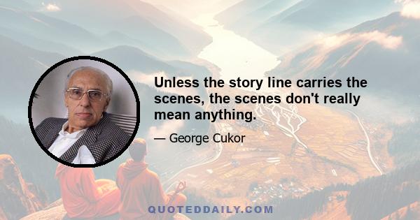 Unless the story line carries the scenes, the scenes don't really mean anything.