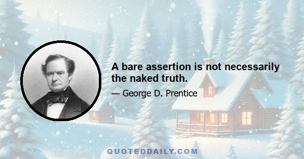 A bare assertion is not necessarily the naked truth.