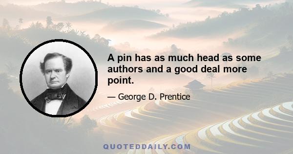 A pin has as much head as some authors and a good deal more point.