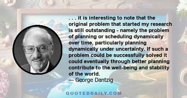 . . . it is interesting to note that the original problem that started my research is still outstanding - namely the problem of planning or scheduling dynamically over time, particularly planning dynamically under