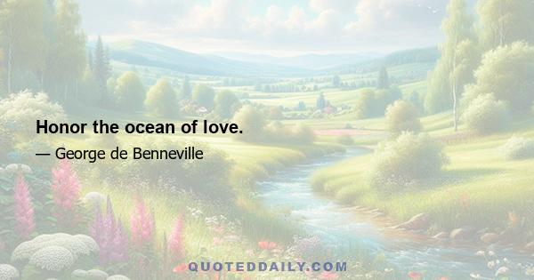 Honor the ocean of love.