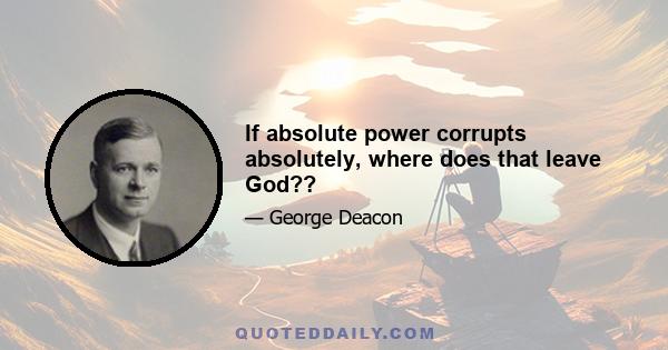 If absolute power corrupts absolutely, where does that leave God??