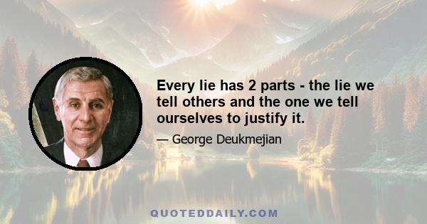 Every lie has 2 parts - the lie we tell others and the one we tell ourselves to justify it.