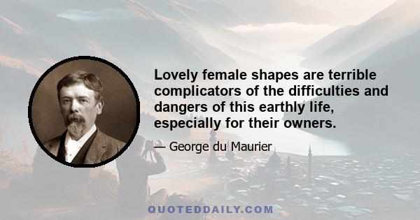 Lovely female shapes are terrible complicators of the difficulties and dangers of this earthly life, especially for their owners.