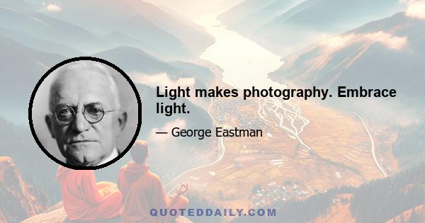 Light makes photography. Embrace light.