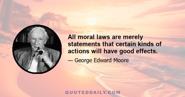 All moral laws are merely statements that certain kinds of actions will have good effects.