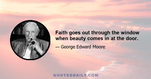 Faith goes out through the window when beauty comes in at the door.