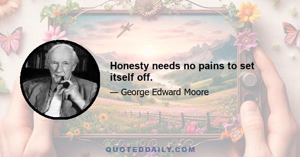 Honesty needs no pains to set itself off.