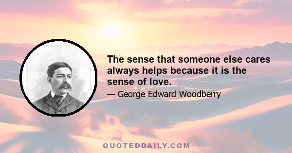 The sense that someone else cares always helps because it is the sense of love.