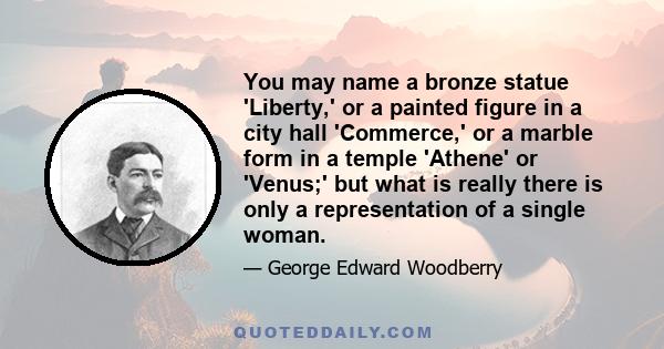 You may name a bronze statue 'Liberty,' or a painted figure in a city hall 'Commerce,' or a marble form in a temple 'Athene' or 'Venus;' but what is really there is only a representation of a single woman.