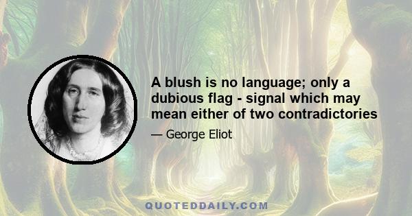 A blush is no language; only a dubious flag - signal which may mean either of two contradictories