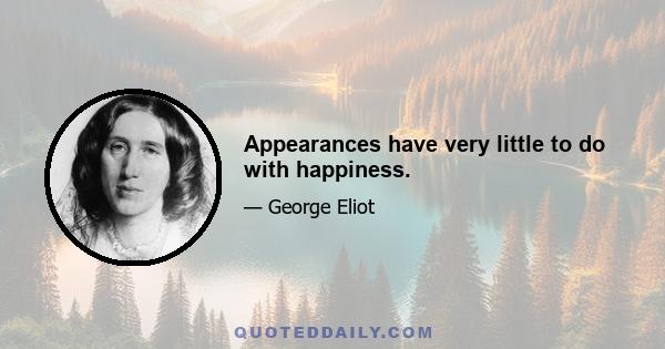 Appearances have very little to do with happiness.