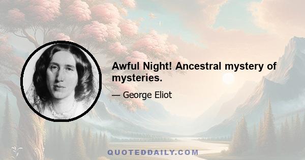 Awful Night! Ancestral mystery of mysteries.