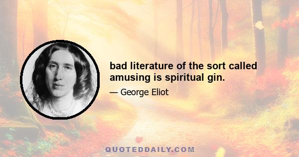 bad literature of the sort called amusing is spiritual gin.